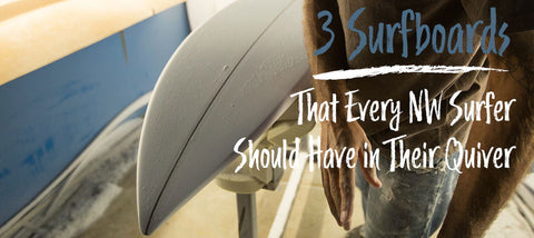 3 Surfboards That Every NW Surfer Should Have in Their Quiver